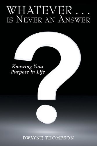 Cover image for Whatever . . . Is Never an Answer: Knowing Your Purpose in Life