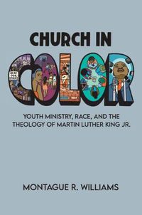 Cover image for Church in Color: Youth Ministry, Race, and the Theology of Martin Luther King Jr.