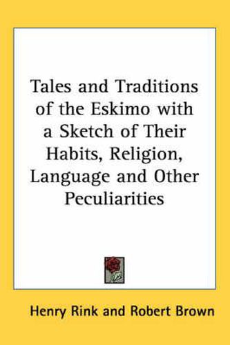 Tales and Traditions of the Eskimo with a Sketch of Their Habits, Religion, Language and Other Peculiarities