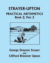 Cover image for Strayer-Upton Practical Arithmetics BOOK 2, Part 3 (Yesterday's Classics)