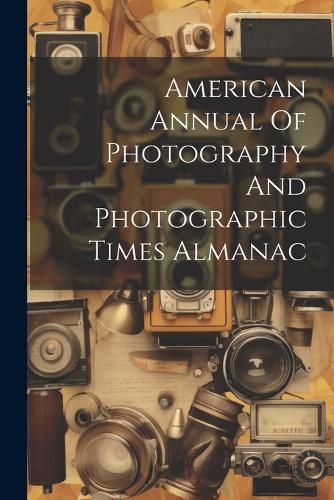 Cover image for American Annual Of Photography And Photographic Times Almanac