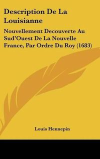 Cover image for Description de La Louisianne: Nouvellement Decouverte Au Sud'ouest de La Nouvelle France, Par Ordre Du Roy (1683)