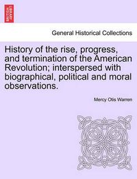 Cover image for History of the Rise, Progress, and Termination of the American Revolution; Interspersed with Biographical, Political and Moral Observations. Vol. III