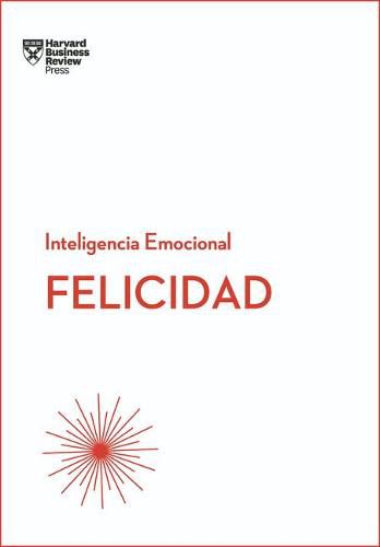 Cover image for Felicidad. Serie Inteligencia Emocional HBR (Happiness Spanish Edition)