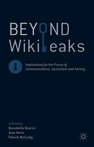 Beyond WikiLeaks: Implications for the Future of Communications, Journalism and Society