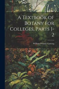 Cover image for A Textbook of Botany for Colleges, Parts 1-2