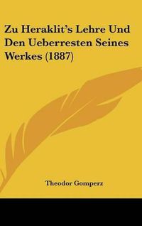 Cover image for Zu Heraklit's Lehre Und Den Ueberresten Seines Werkes (1887)