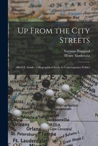 Cover image for Up From the City Streets: Alfred E. Smith: a Biographical Study in Contemporary Politics