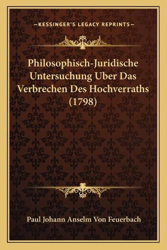 Cover image for Philosophisch-Juridische Untersuchung Uber Das Verbrechen Des Hochverraths (1798)