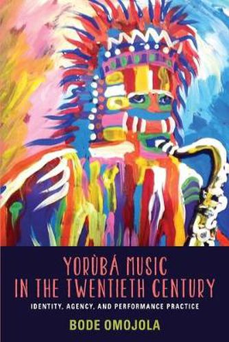 Cover image for Yoruba Music in the Twentieth Century: Identity, Agency, and Performance Practice