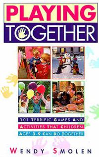 Cover image for Playing Together: 101 Terrific Games and Activities That Children Ages Three to Nine Can Do Together