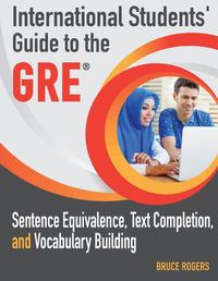 Cover image for International Students' Guide to the GRE: Sentence Equivalence, Text Completion, and Vocabulary Building