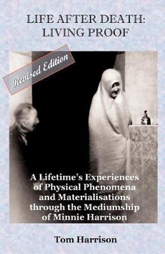 Cover image for Life After Death - Living Proof: A Lifetime's Experiences of Physical Phenomena and Materialisations Through the Mediumship of Minnie Harrison