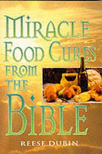 Cover image for Miracle Food Cures from the Bible: The Creator's Plan for Optimal Health