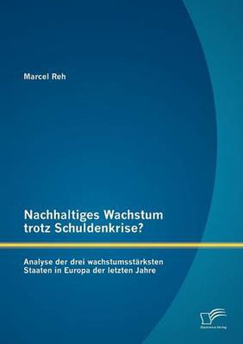 Cover image for Nachhaltiges Wachstum trotz Schuldenkrise?: Analyse der drei wachstumsstarksten Staaten in Europa der letzten Jahre