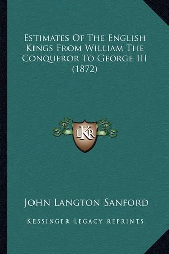 Cover image for Estimates of the English Kings from William the Conqueror to George III (1872)