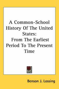 Cover image for A Common-School History of the United States: From the Earliest Period to the Present Time