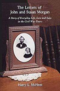 Cover image for The Letters of John and Susan Morgan: A Story of Everyday Life, Love and Loss in the Civil War Years