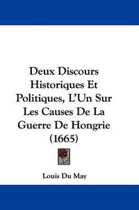 Cover image for Deux Discours Historiques Et Politiques, L'Un Sur Les Causes de La Guerre de Hongrie (1665)