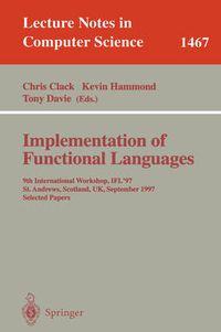 Cover image for Implementation of Functional Languages: 9th International Workshop, IFL'97, St. Andrews, Scotland, UK, September 10-12, 1997, Selected Papers