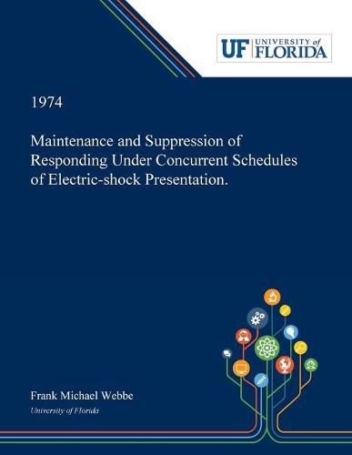 Cover image for Maintenance and Suppression of Responding Under Concurrent Schedules of Electric-shock Presentation.