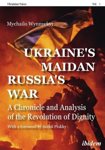 Ukraine's Maidan, Russia"s War - A Chronicle and Analysis of the Revolution of Dignity