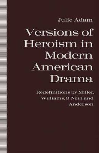 Versions of Heroism in Modern American Drama: Redefinitions by Miller, Williams, O'Neill and Anderson