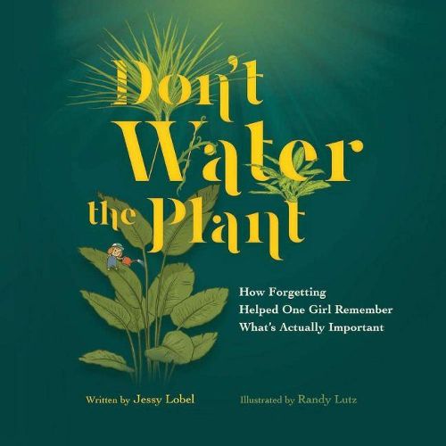 Cover image for Don't Water the Plant: How Forgetting Helped One Girl Remember What's Actually Important