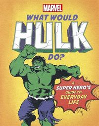 Cover image for What Would Hulk Do?: A Marvel super hero's guide to everyday life