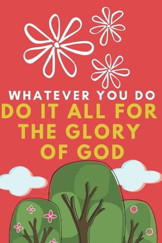Whatever you Do do it All for the Glory of God: Religious, Spiritual, Motivational Notebook, Journal, Diary (110 Pages, Blank, 6 x 9)