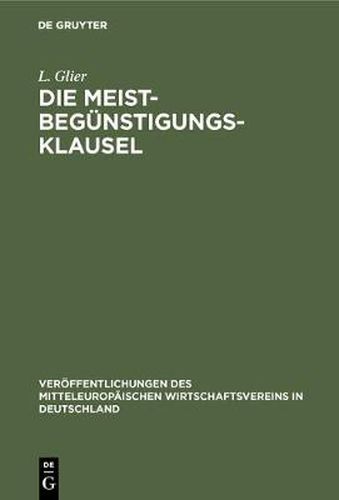 Cover image for Die Meistbegunstigungs-Klausel: Eine Entwickelungsgeschichtliche Studie Unter Besonderer Berucksichtigung Der Deutschen Vertrage Mit Den Vereinigten Staaten Von Amerika Und Mit Argentinien