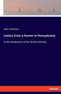 Cover image for Letters From a Farmer in Pennsylvania: to the Inhabitants of the British Colonies