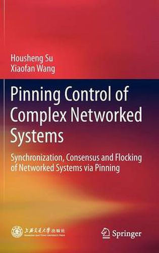 Cover image for Pinning Control of Complex Networked Systems: Synchronization, Consensus and Flocking of Networked Systems via Pinning