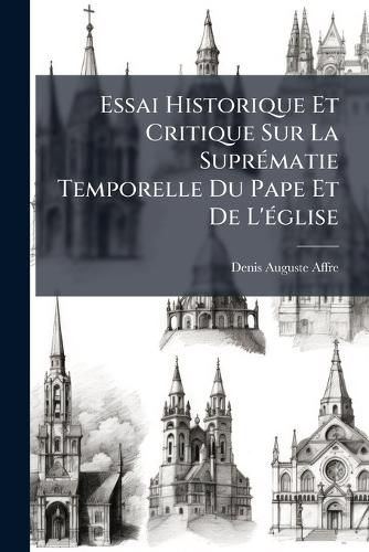 Cover image for Essai Historique Et Critique Sur La Supr Matie Temporelle Du Pape Et de L' Glise