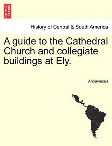 Cover image for A Guide to the Cathedral Church and Collegiate Buildings at Ely.