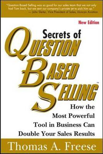 Cover image for Secrets of Question-Based Selling: How the Most Powerful Tool in Business Can Double Your Sales Results