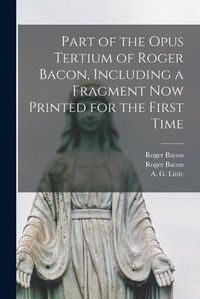 Cover image for Part of the Opus Tertium of Roger Bacon, Including a Fragment Now Printed for the First Time