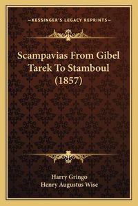 Cover image for Scampavias from Gibel Tarek to Stamboul (1857) Scampavias from Gibel Tarek to Stamboul (1857)