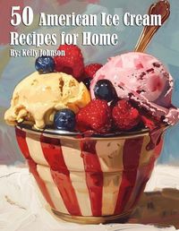 Cover image for 50 American Ice Cream Recipes for Home