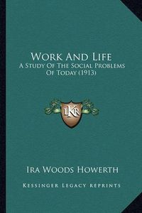 Cover image for Work and Life: A Study of the Social Problems of Today (1913)