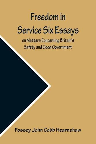 Cover image for Freedom In Service Six Essays on Matters Concerning Britain's Safety and Good Government