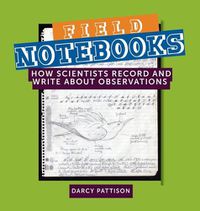 Cover image for Field Notebooks: How Scientists Record and Write About Observations