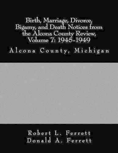 Cover image for Birth, Marriage, Divorce, Bigamy, and Death Notices from the Alcona County Review, Volume 7: 1945-1949: Alcona County, Michigan