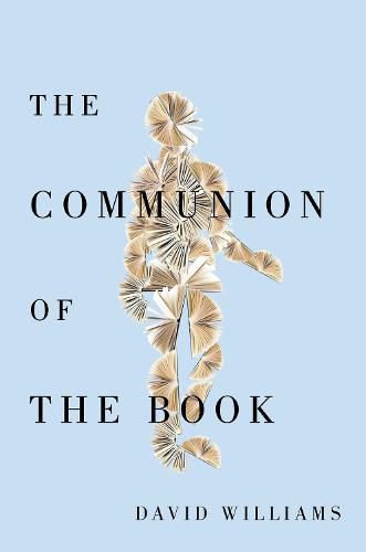 The Communion of the Book: Milton and the Humanist Revolution in Reading