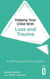 Cover image for Helping Your Child with Loss and Trauma: A self-help guide for parents