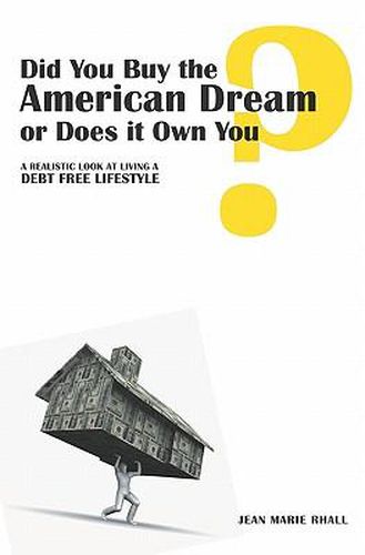 Cover image for Did You Buy the American Dream or Does it Own You: A realistic look at living a debt free lifestyle
