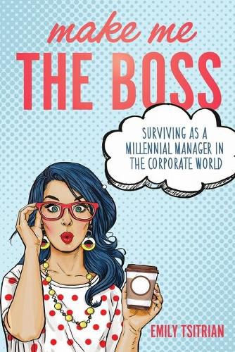 Cover image for Make Me the Boss: Surviving as A Millennial Manager in the Corporate World