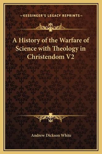 Cover image for A History of the Warfare of Science with Theology in Christendom V2