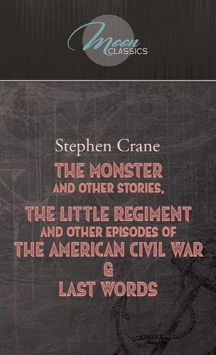 Cover image for The Monster And Other Stories, The Little Regiment, And Other Episodes Of The American Civil War & Last Words