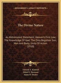 Cover image for The Divine Nature: An Abbreviated Statement; Heaven's First Law; The Knowledge of God; The Only Begotten Son; Man and Body; Unity of Action (1910)